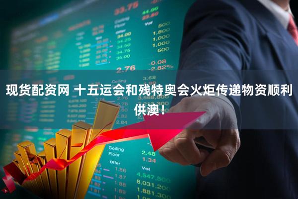 现货配资网 十五运会和残特奥会火炬传递物资顺利供澳!